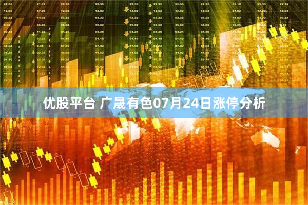 优股平台 广晟有色07月24日涨停分析