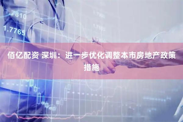 佰亿配资 深圳：进一步优化调整本市房地产政策措施