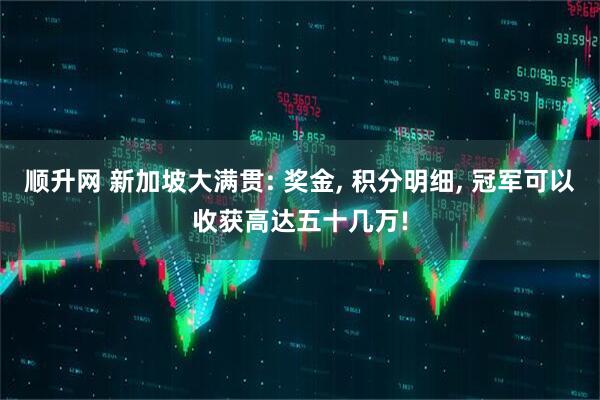 顺升网 新加坡大满贯: 奖金, 积分明细, 冠军可以收获高达五十几万!